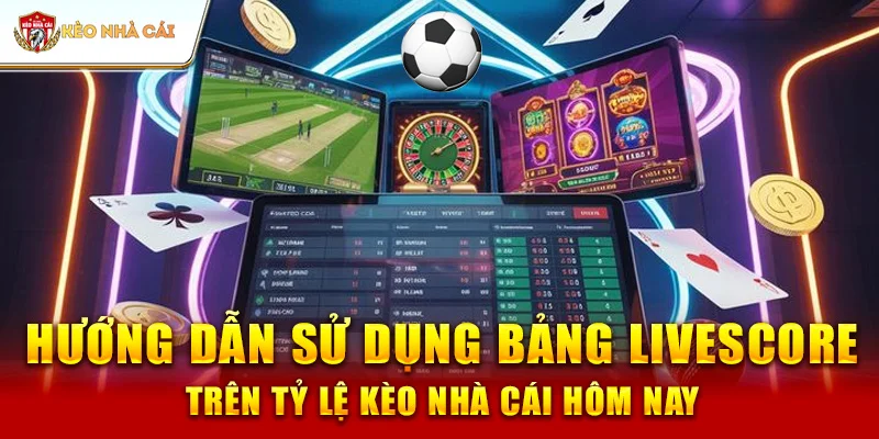 Hướng Dẫn Sử Dụng Bảng Livescore Trên tỷ lệ kèo nhà cái hôm nay