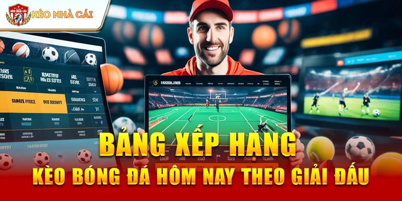 bảng xếp hạng kèo bóng hôm nay theo giải đấu
