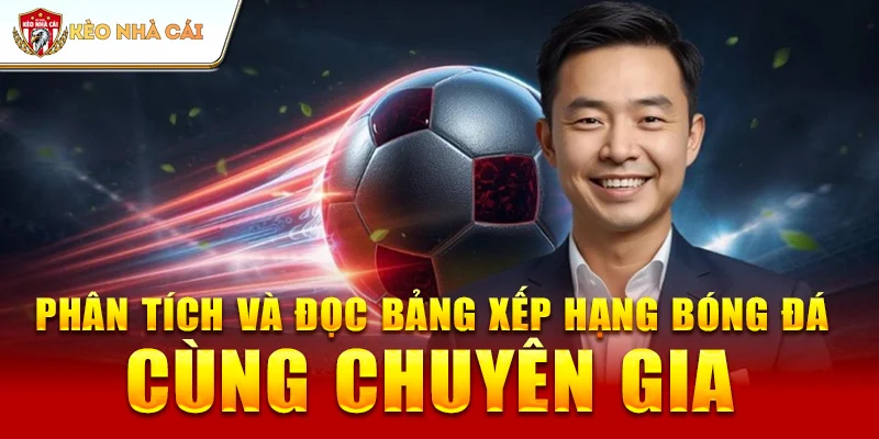 Phân Tích Và Đọc Bảng Xếp Hạng Bóng Đá Cùng Chuyên Gia