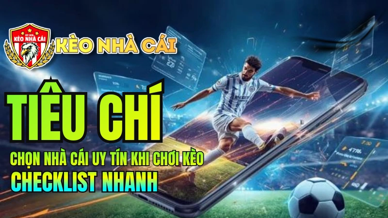 Checklist chọn nhà cái uy tín khi chơi kèo bóng đá