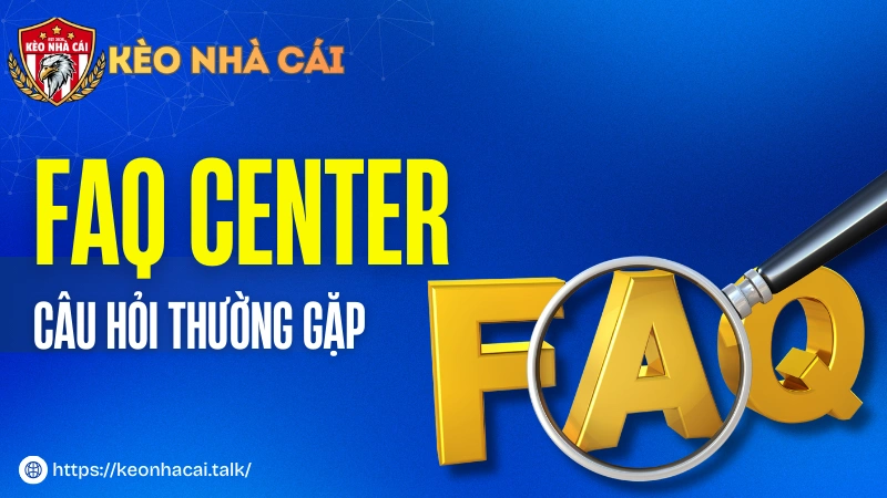 Trung Tâm Câu Hỏi Thường Gặp (FAQ Center) Tại Keonhacai.talk