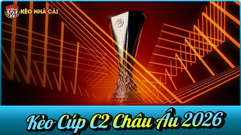 Kèo Cúp C2 Châu Âu 2026 – Nhận Định, Soi Kèo & Tỷ Lệ Europa League