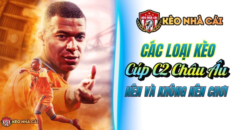Các loại kèo NÊN và KHÔNG NÊN chơi ở Cúp C2