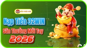 Nạp Tiền 32WIN Thần Tốc: 30 Giây "Lên Đạn" – Săn Thưởng Mỏi Tay 2026